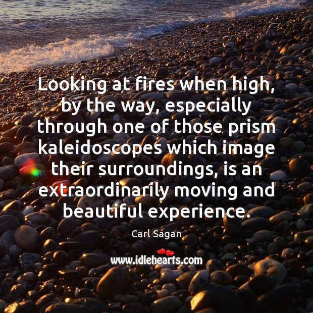 Looking at fires when high, by the way, especially through one of Carl Sagan Picture Quote