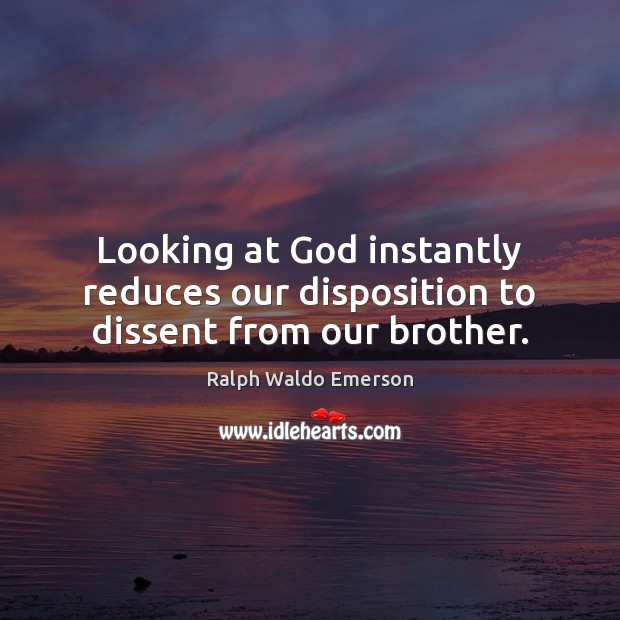 Looking at God instantly reduces our disposition to dissent from our brother. Brother Quotes Image