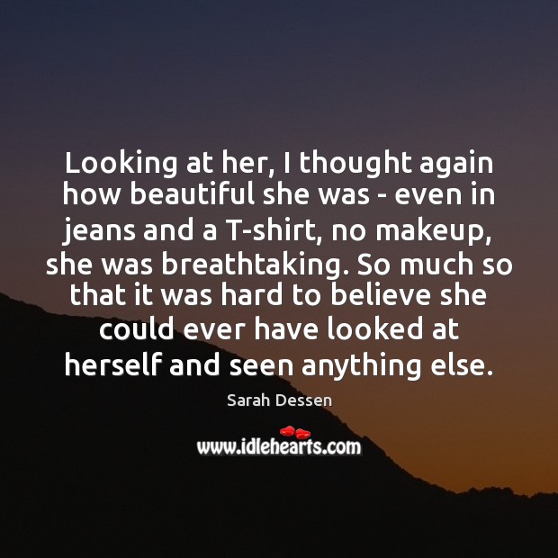 Looking at her, I thought again how beautiful she was – even Sarah Dessen Picture Quote