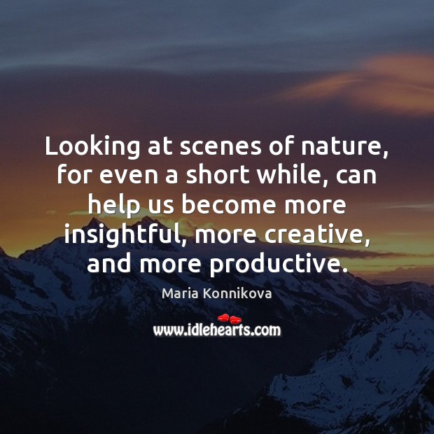 Looking at scenes of nature, for even a short while, can help Maria Konnikova Picture Quote