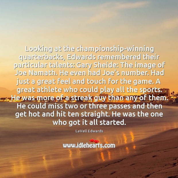 Looking at the championship-winning quarterbacks, Edwards remembered their particular talents: Gary Sheide: LaVell Edwards Picture Quote