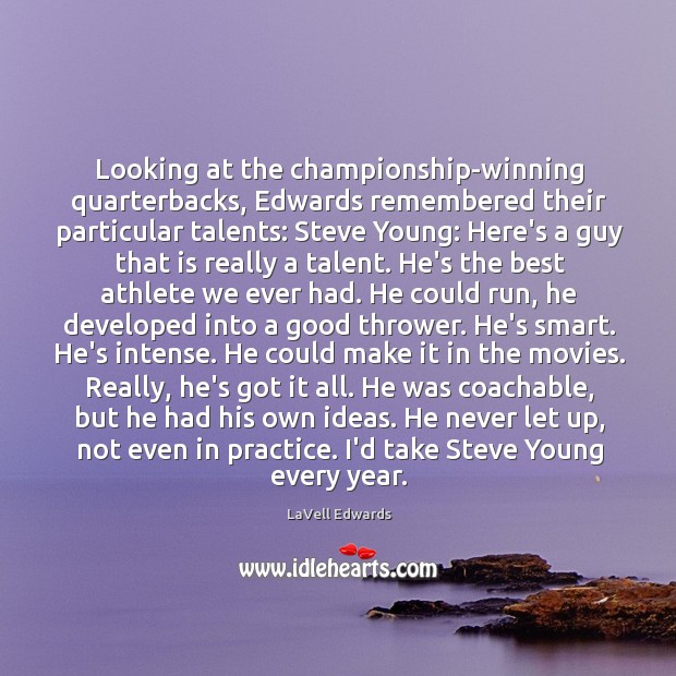 Looking at the championship-winning quarterbacks, Edwards remembered their particular talents: Steve Young: LaVell Edwards Picture Quote