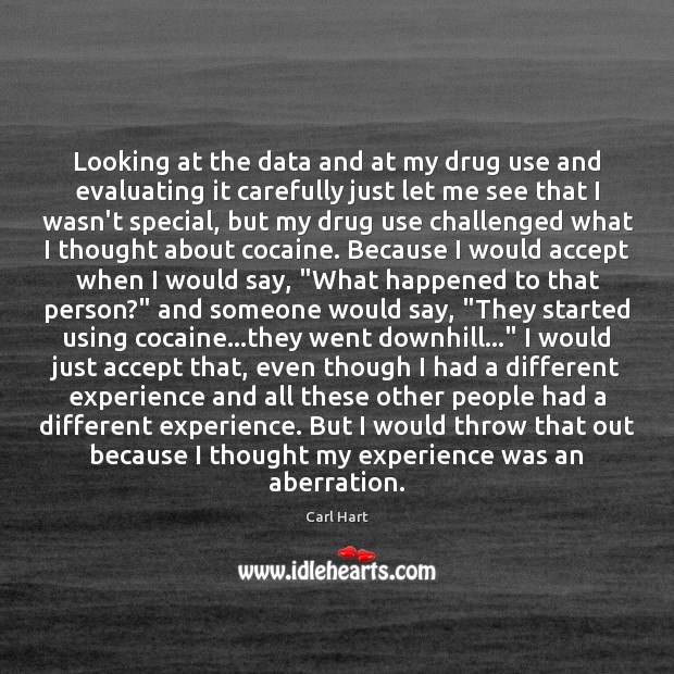 Looking at the data and at my drug use and evaluating it Carl Hart Picture Quote