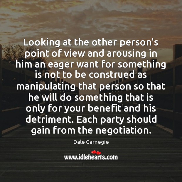 Looking at the other person’s point of view and arousing in him Dale Carnegie Picture Quote