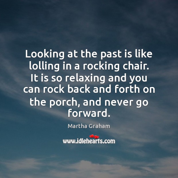 Looking at the past is like lolling in a rocking chair. It Past Quotes Image