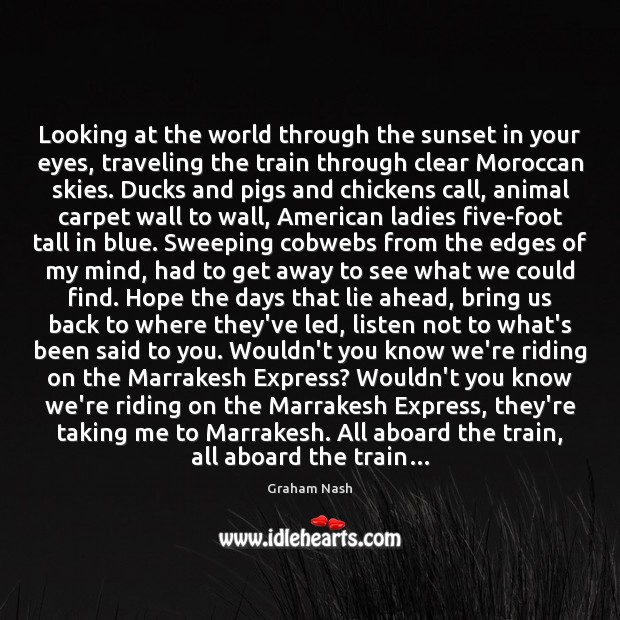 Looking at the world through the sunset in your eyes, traveling the Graham Nash Picture Quote