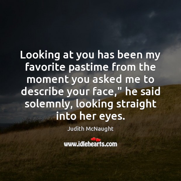Looking at you has been my favorite pastime from the moment you Judith McNaught Picture Quote