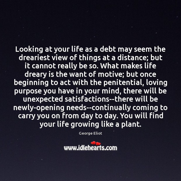 Looking at your life as a debt may seem the dreariest view George Eliot Picture Quote