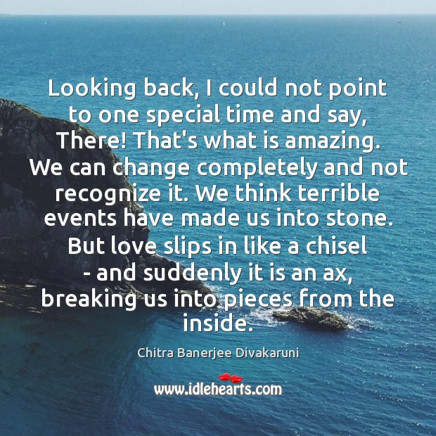 Looking back, I could not point to one special time and say, Chitra Banerjee Divakaruni Picture Quote