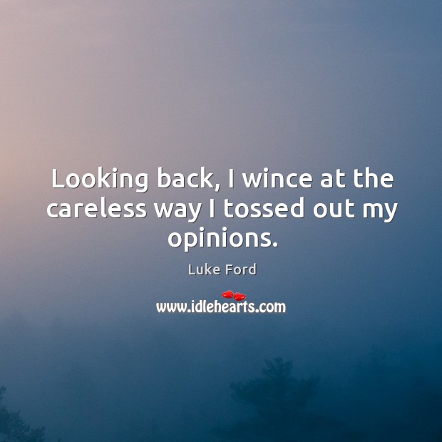Looking back, I wince at the careless way I tossed out my opinions. Luke Ford Picture Quote