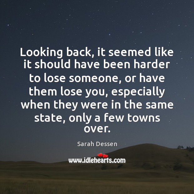 Looking back, it seemed like it should have been harder to lose Sarah Dessen Picture Quote