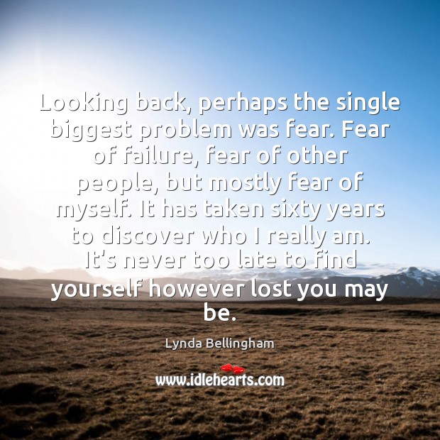 Looking back, perhaps the single biggest problem was fear. Fear of failure, Image