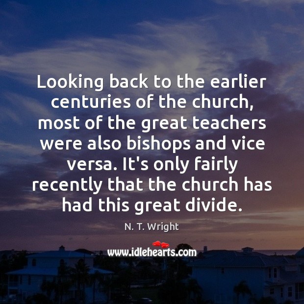 Looking back to the earlier centuries of the church, most of the N. T. Wright Picture Quote