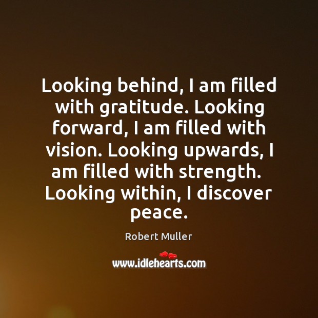 Looking behind, I am filled with gratitude. Looking forward, I am filled Robert Muller Picture Quote