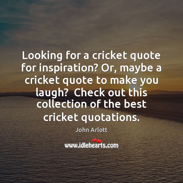 Looking for a cricket quote for inspiration? Or, maybe a cricket quote John Arlott Picture Quote