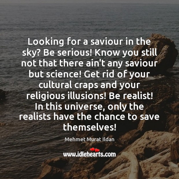 Looking for a saviour in the sky? Be serious! Know you still Mehmet Murat Ildan Picture Quote