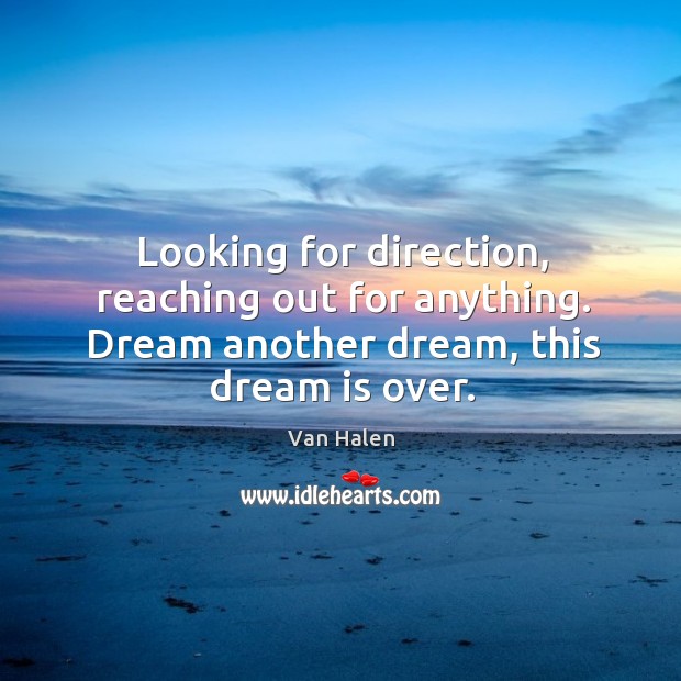 Looking for direction, reaching out for anything. Dream another dream, this dream is over. Dream Quotes Image