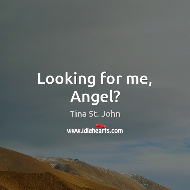 Looking for me, Angel? Tina St. John Picture Quote