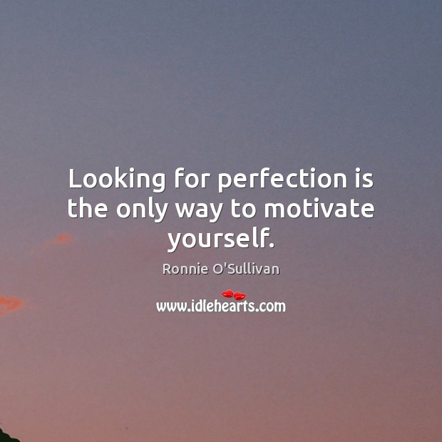 Looking for perfection is the only way to motivate yourself. Perfection Quotes Image