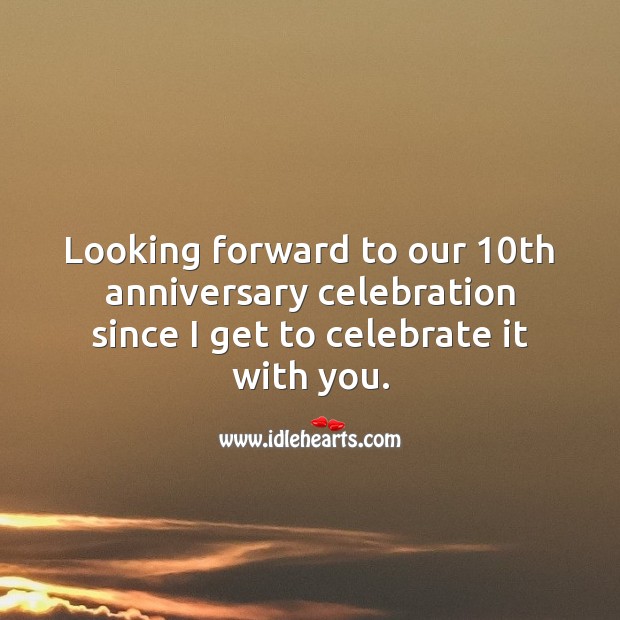 Looking forward to our 10th anniversary celebration since I get to celebrate it with you. 10th Wedding Anniversary Messages Image