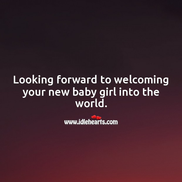 Looking forward to welcoming your new baby girl into the world. Baby Shower Messages for a Girl Image