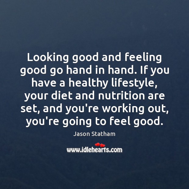 Looking good and feeling good go hand in hand. If you have Jason Statham Picture Quote