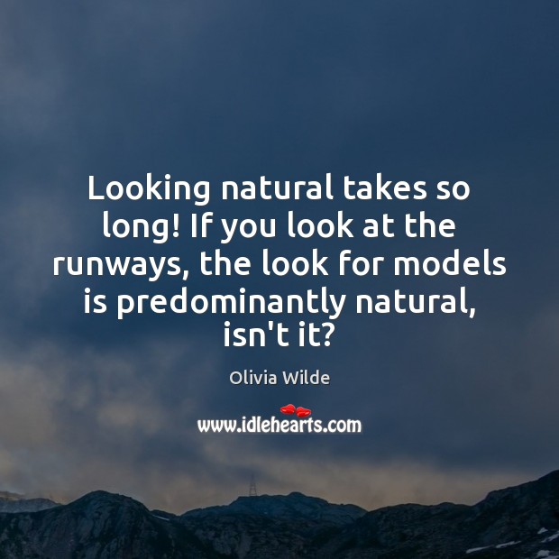 Looking natural takes so long! If you look at the runways, the Image