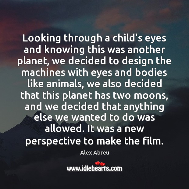 Looking through a child’s eyes and knowing this was another planet, we Alex Abreu Picture Quote