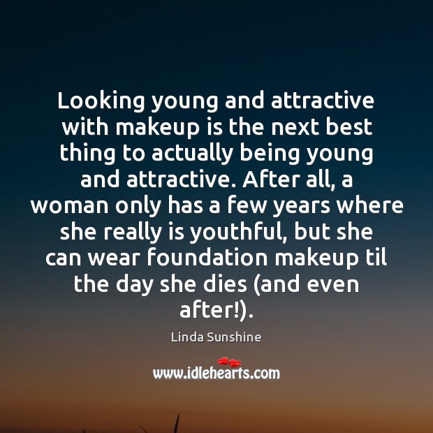 Looking young and attractive with makeup is the next best thing to Linda Sunshine Picture Quote