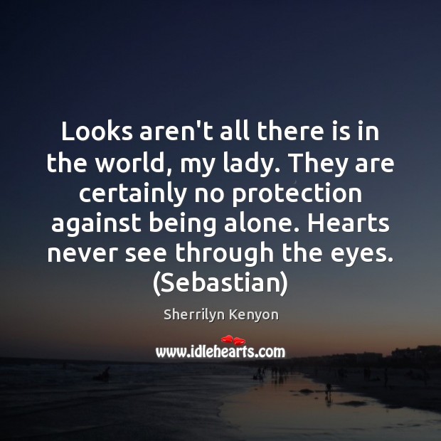 Looks aren’t all there is in the world, my lady. They are Sherrilyn Kenyon Picture Quote
