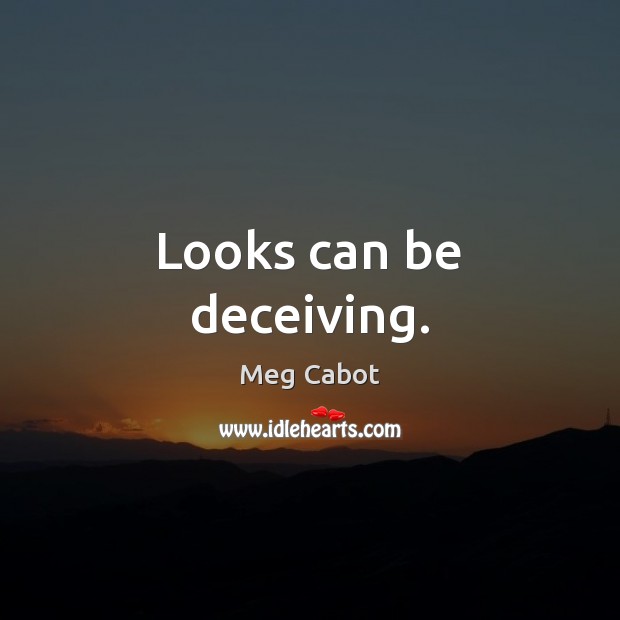 Looks can be deceiving. Meg Cabot Picture Quote