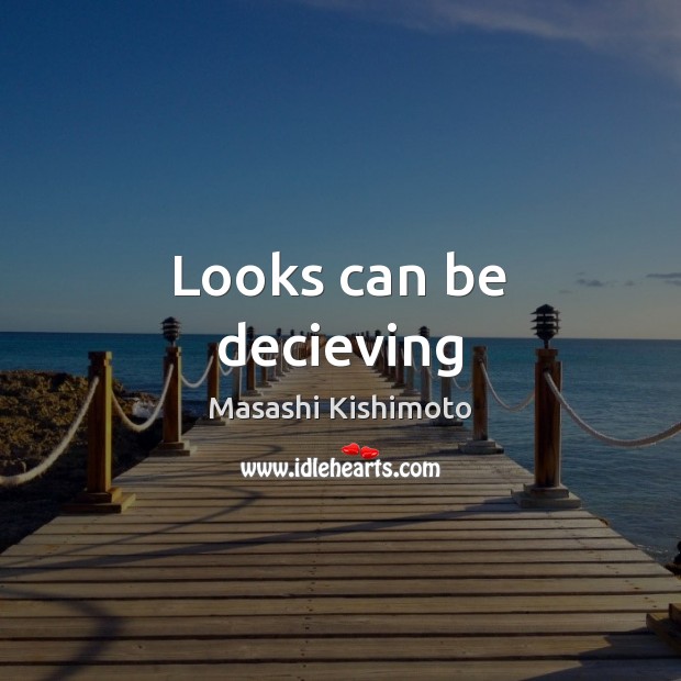 Looks can be decieving Masashi Kishimoto Picture Quote