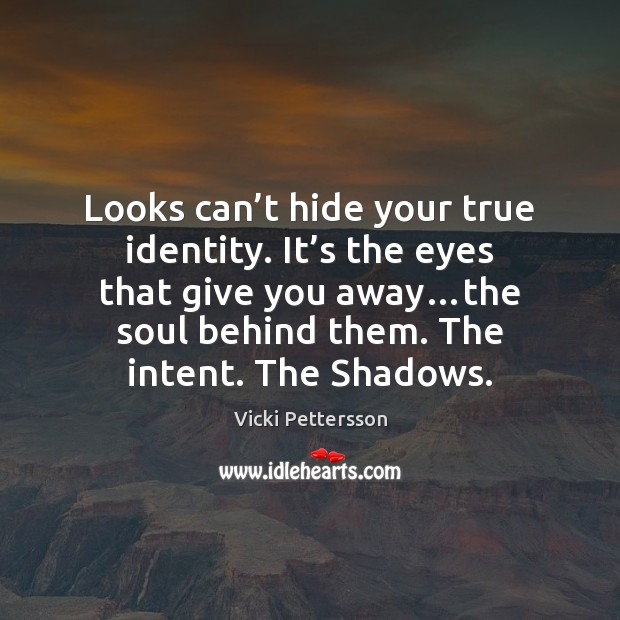 Looks can’t hide your true identity. It’s the eyes that Vicki Pettersson Picture Quote