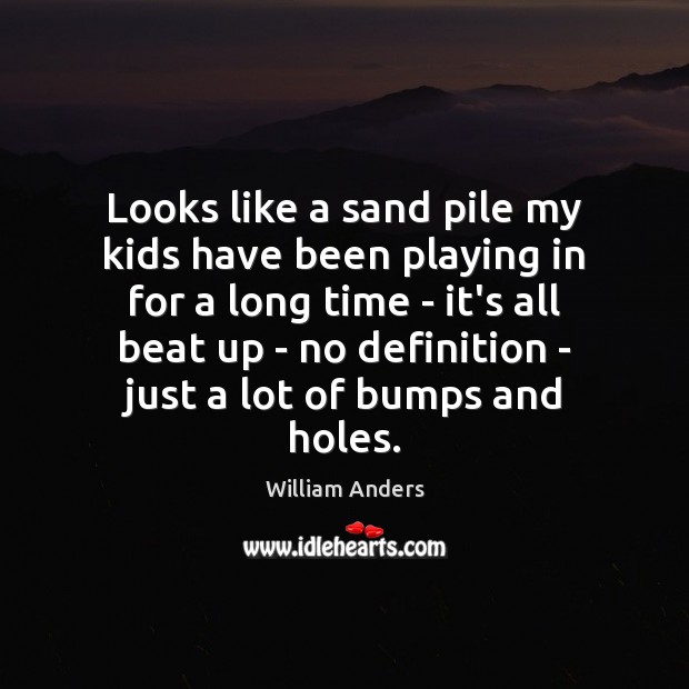 Looks like a sand pile my kids have been playing in for William Anders Picture Quote