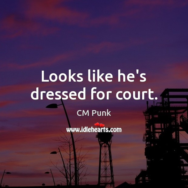Looks like he’s dressed for court. CM Punk Picture Quote