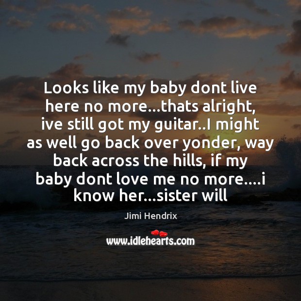 Looks like my baby dont live here no more…thats alright, ive Jimi Hendrix Picture Quote