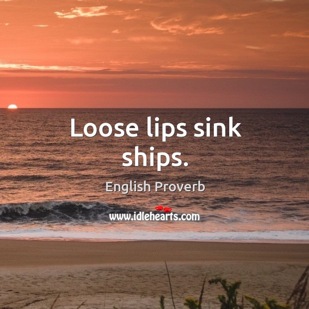 Loose lips sink ships. English Proverbs Image