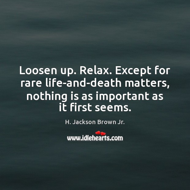 Loosen up. Relax. Except for rare life-and-death matters, nothing is as important Image