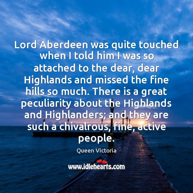 Lord Aberdeen was quite touched when I told him I was so Queen Victoria Picture Quote