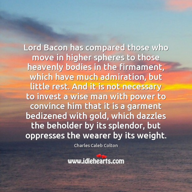 Lord Bacon has compared those who move in higher spheres to those Charles Caleb Colton Picture Quote