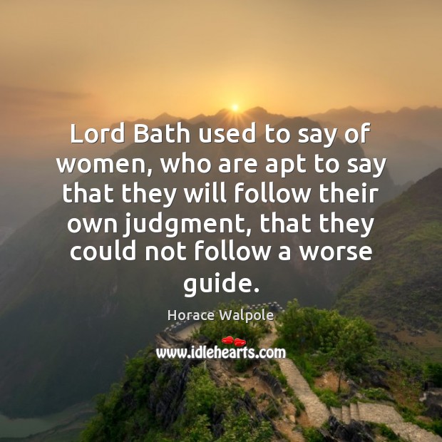 Lord Bath used to say of women, who are apt to say Image