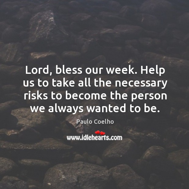 Lord, bless our week. Help us to take all the necessary risks Image