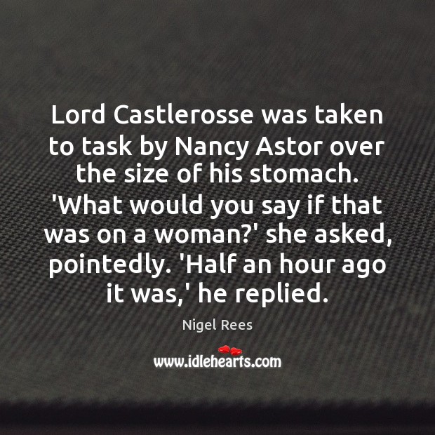 Lord Castlerosse was taken to task by Nancy Astor over the size Nigel Rees Picture Quote