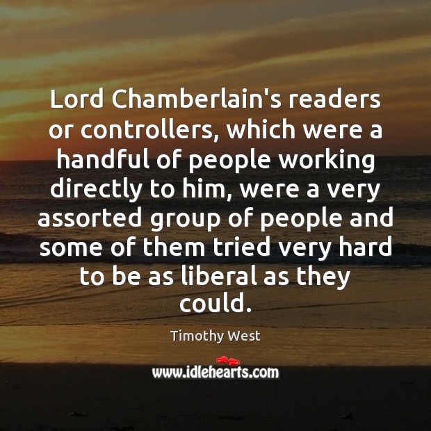 Lord Chamberlain’s readers or controllers, which were a handful of people working Timothy West Picture Quote