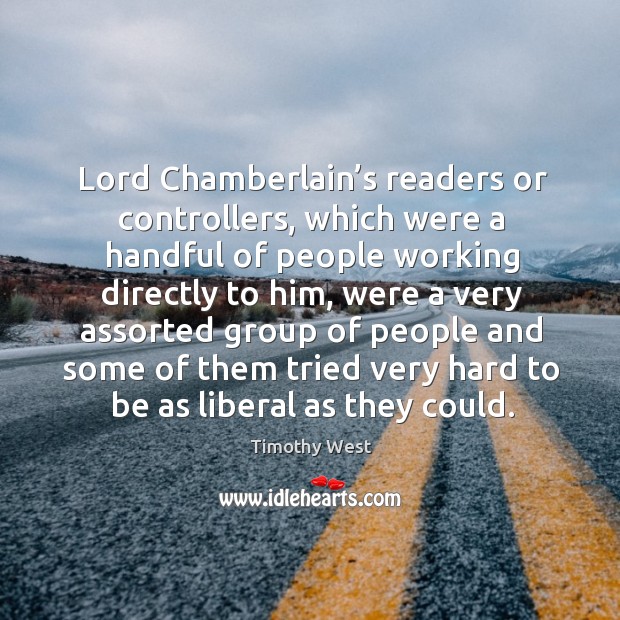 Lord chamberlain’s readers or controllers, which were a handful of people working directly to Timothy West Picture Quote