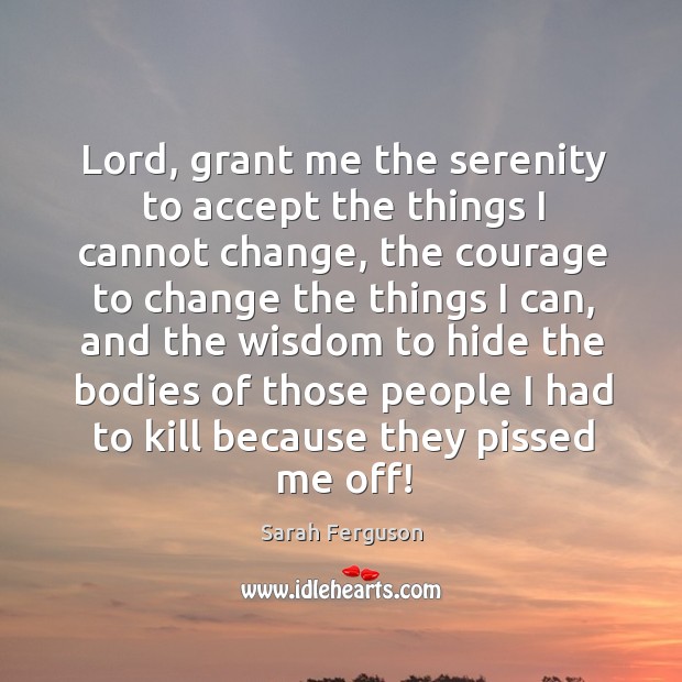 Lord, grant me the serenity to accept the things I cannot change Sarah Ferguson Picture Quote