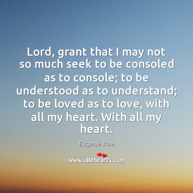 Lord, grant that I may not so much seek to be consoled To Be Loved Quotes Image