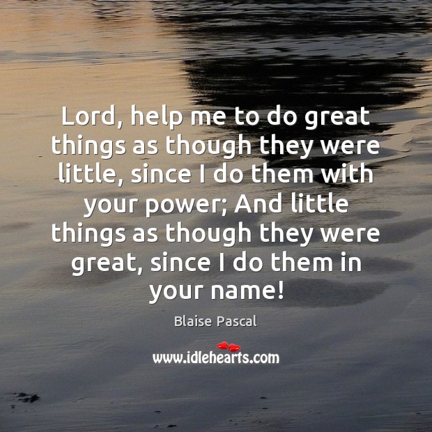 Lord, help me to do great things as though they were little, Image