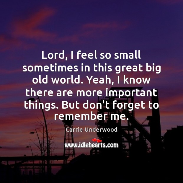 Lord, I feel so small sometimes in this great big old world. Image