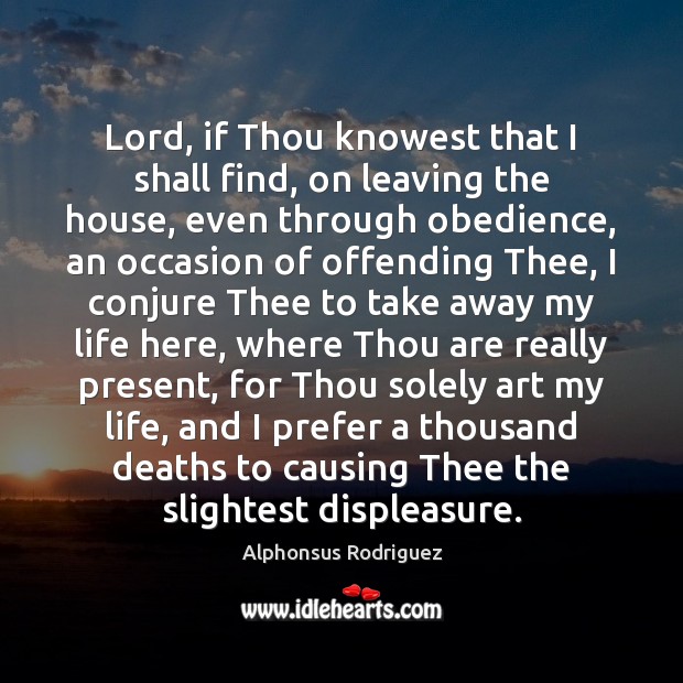Lord, if Thou knowest that I shall find, on leaving the house, Alphonsus Rodriguez Picture Quote